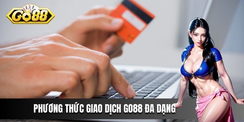 Phương thức giao dịch đa dạng và nhanh chóng