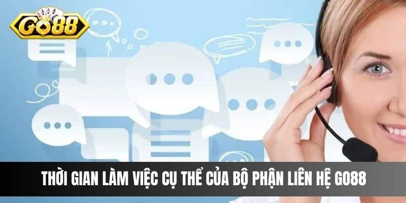 Thời gian làm việc cụ thể của bộ phận liên hệ Go88 